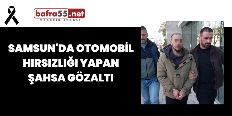 Samsun'da Otomobil Hırsızlığı Yapan Şahsa Gözaltı