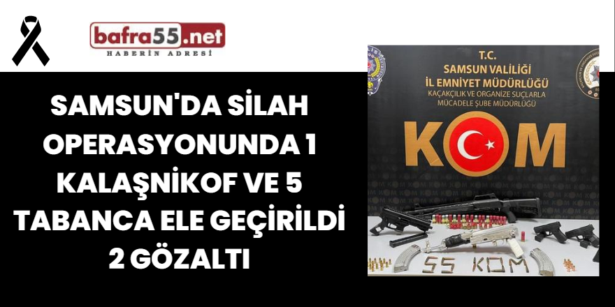 Samsun'da Silah Operasyonunda 1 Kalaşnikof ve 5 Tabanca Ele Geçirildi: 2 Gözaltı