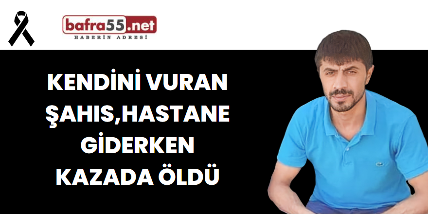 Kendini vuran şahıs,hastane giderken kazada öldü