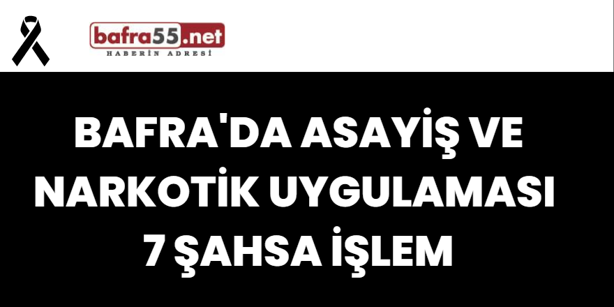 Bafra'da Asayiş ve Narkotik Uygulaması 7 Şahsa İşlem