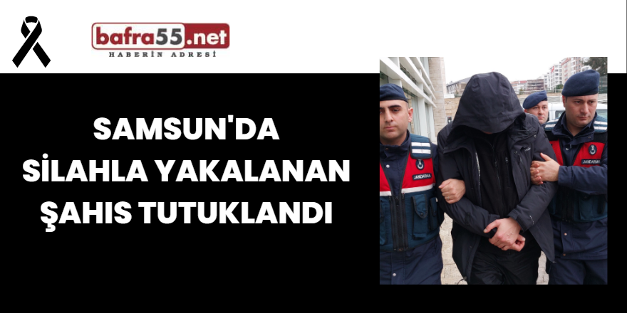 Samsun'da Silahla Yakalanan Şahıs Tutuklandı