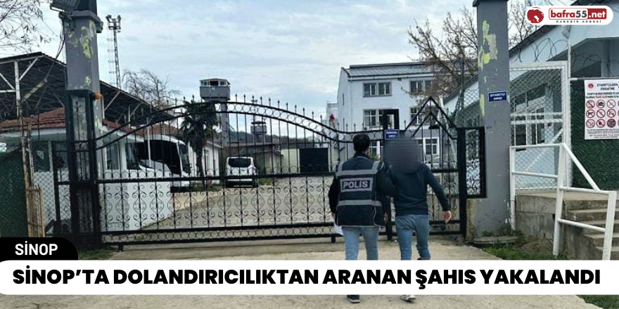 Sinop’ta Dolandırıcılıktan Aranan Şahıs Yakalandı