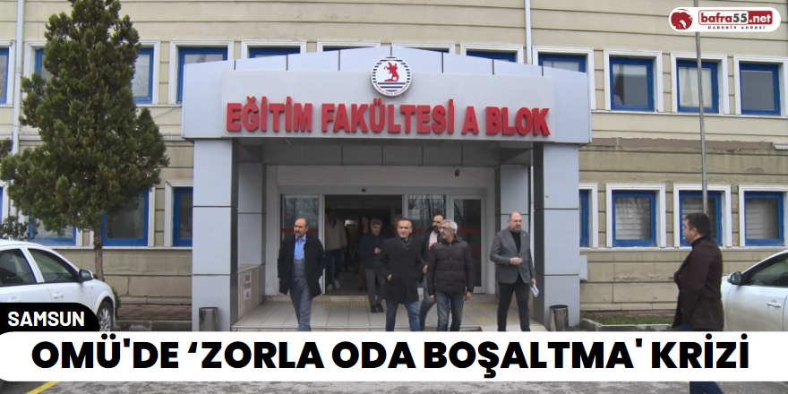 OMÜ'de ‘Zorla Oda Boşaltma' Krizi