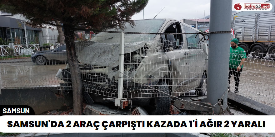 Samsun'da 2 Araç Çarpıştı Kazada 1'i Ağır 2 Yaralı