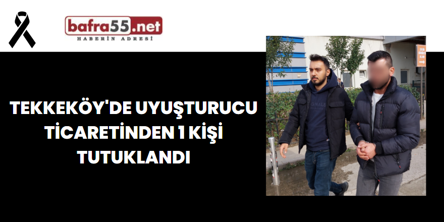 Tekkeköy'de Uyuşturucu Ticaretinden 1 Kişi Tutuklandı