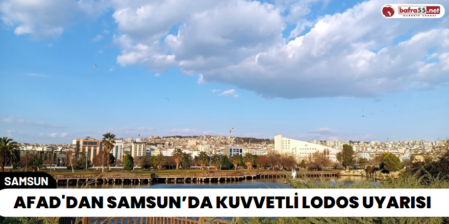 AFAD'dan Samsun’da Kuvvetli Lodos Uyarısı