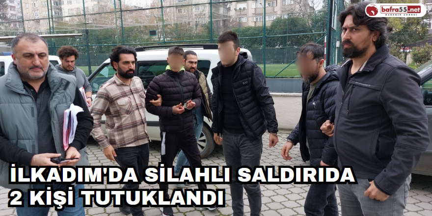 İlkadım'da Silahlı Saldırıda  2 Kişi Tutuklandı