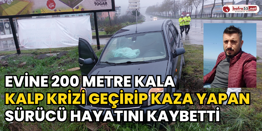 Evine 200 Metre Kala Kalp Krizi Geçirip Kaza Yapan Sürücü Hayatını Kaybetti