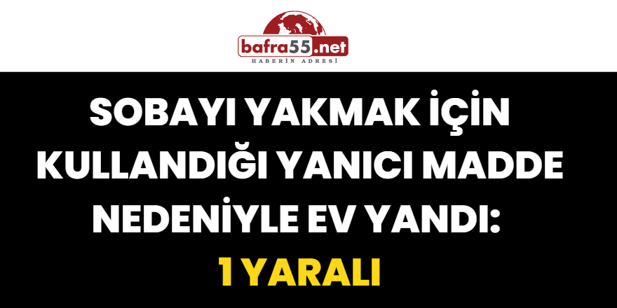 Sobayı Yakmak İçin Kullandığı Yanıcı Madde Nedeniyle Ev Yandı: 1 Yaralı