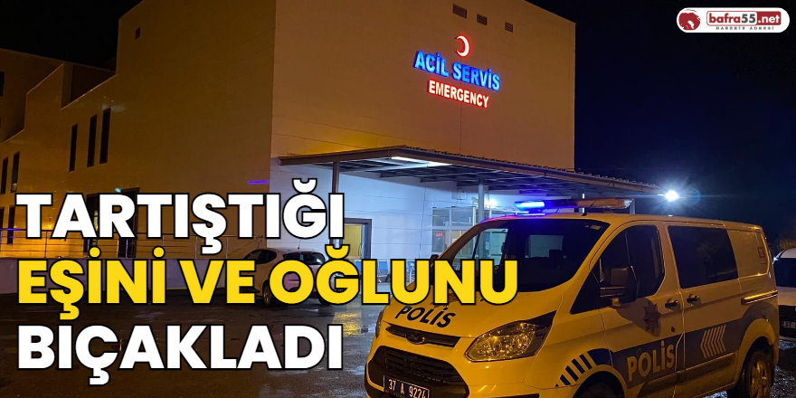 Tartıştığı Eşini Ve Oğlunu Bıçakladı