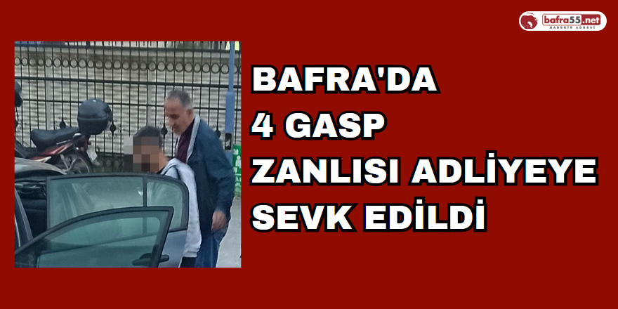 Bafra'da 4 Gasp  Zanlısı Adliyeye Sevk Edildi