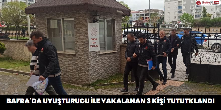 Bafra'da Uyuşturucu ile Yakalanan 3 Kişi Tututklandı