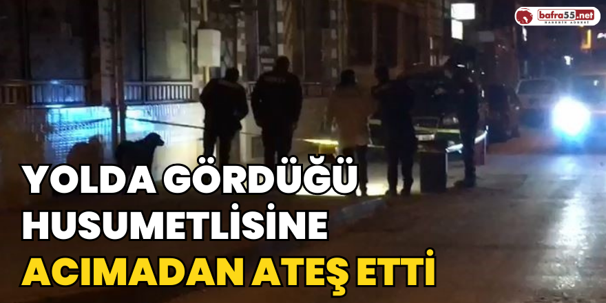 Yolda Gördüğü Husumetlisine Acımadan Ateş Etti