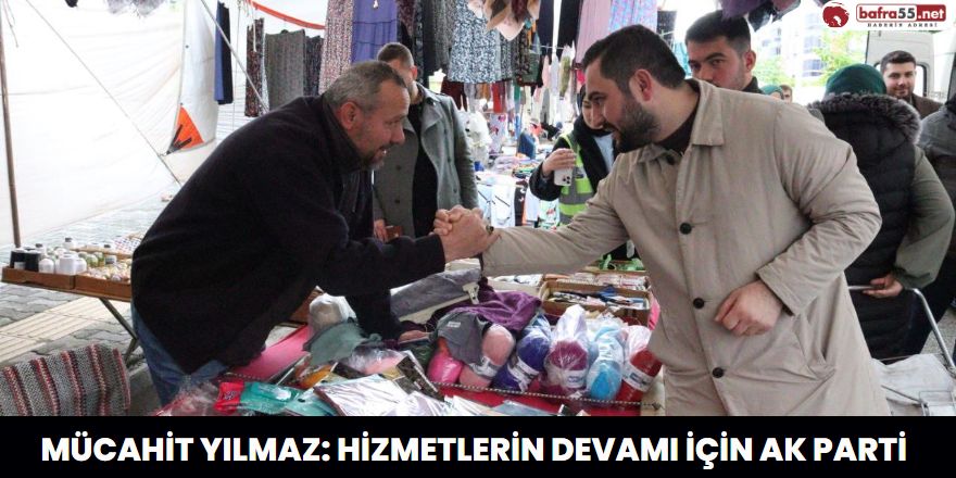 Mücahit Yılmaz: Hizmetlerin devamı için AK Parti