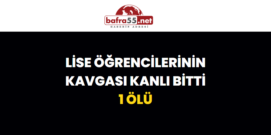 Lise Öğrencilerinin Kavgası Kanlı Bitti: 1 Ölü