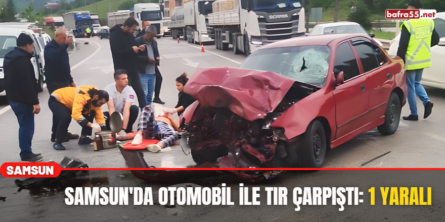 Samsun'da Otomobil İle Tır Çarpıştı: 1 Yaralı