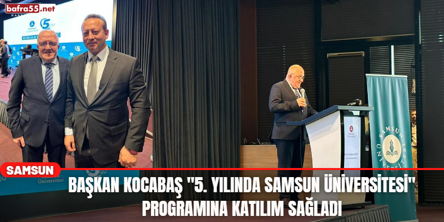 Başkan Kocabaş "5. Yılında Samsun Üniversitesi" programına katılım sağladı