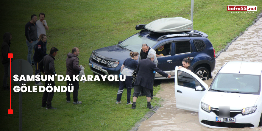 Samsun'da Karayolu Göle Döndü