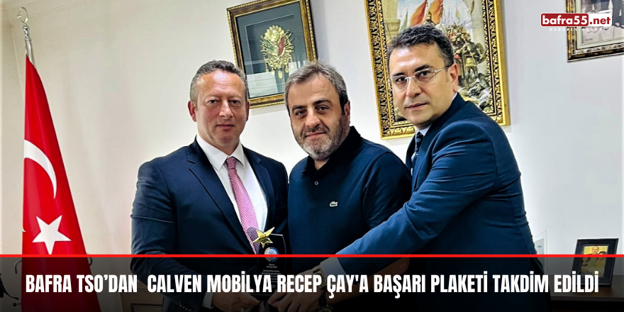 Bafra TSO’dan  Calven Mobilya Recep Çay'a Başarı Plaketi Takdim Edildi