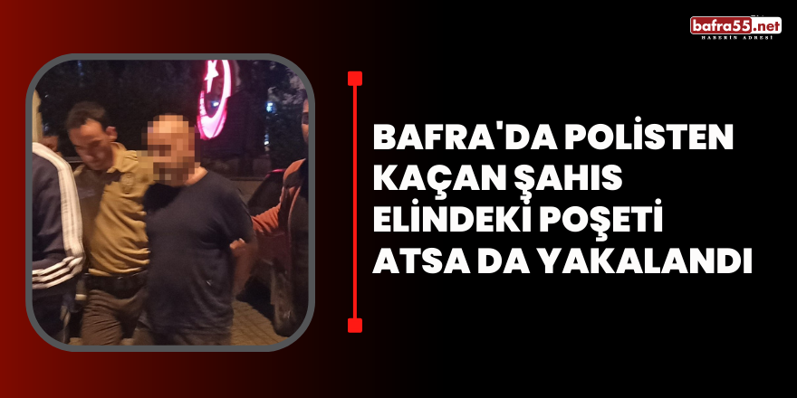 Bafra'da Polisten Kaçan Şahıs Elindeki Poşeti Atsada Yakalandı