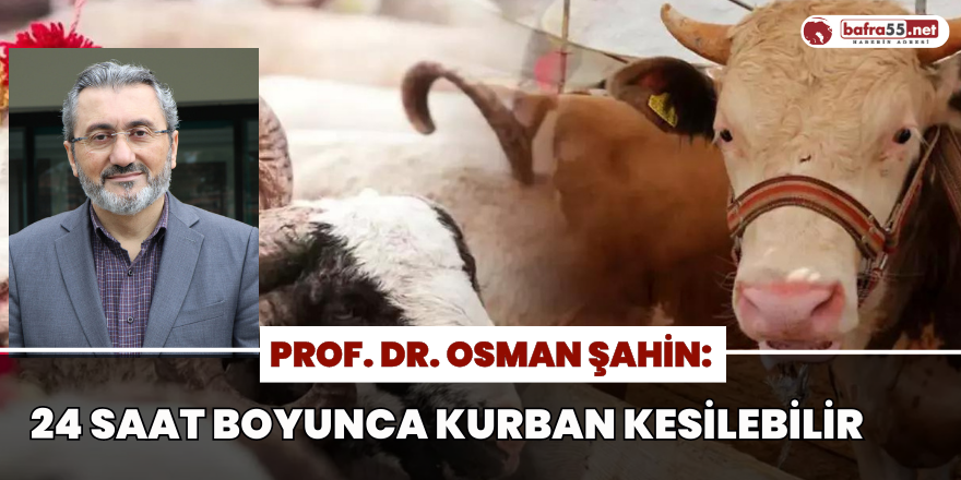 Prof. Dr. Osman Şahin: "24 saat boyunca kurban kesilebilir"