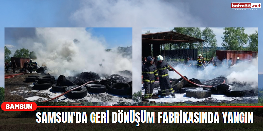 Samsun'da geri dönüşüm fabrikasında yangın