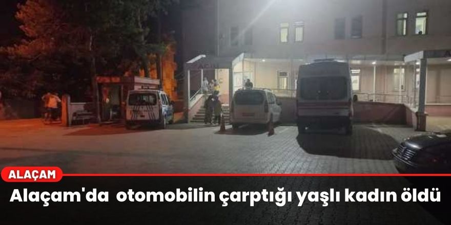 Alaçam'da  otomobilin çarptığı yaşlı kadın öldü