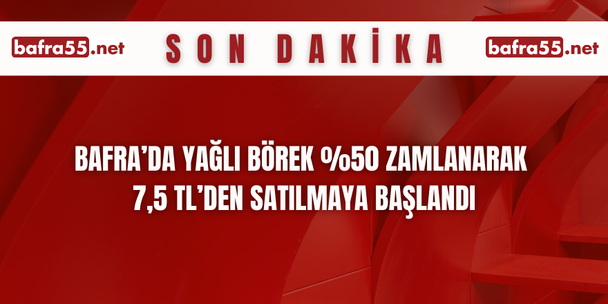 Bafra’da Yağlı Börek %50 Zamlanarak 7,5 Tl’den Satılmaya Başlandı