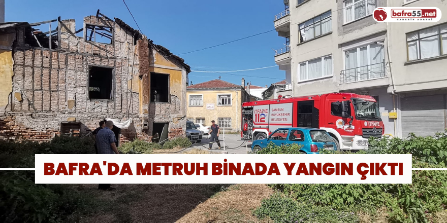 Bafra'da Metruk Binada Yangın Çıktı