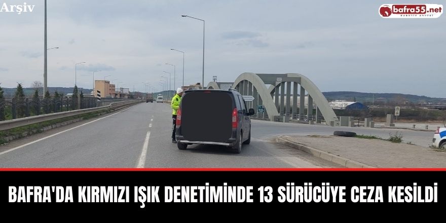 Bafra'da Kırmızı Işık Denetiminde 13 Sürücüye Ceza Kesildi