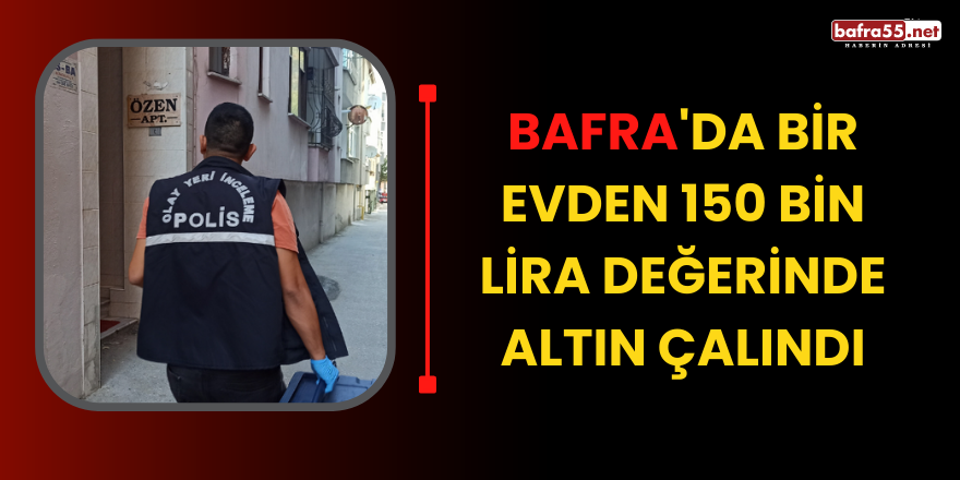 Bafra'da bir evden 150 bin lira değerinde altın çalındı