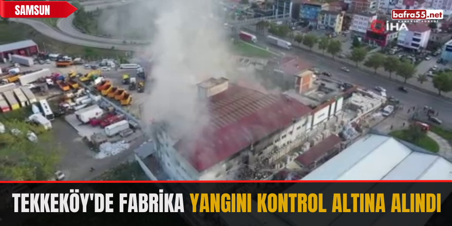 Tekkeköy'de Fabrika Yangını Kontrol Altına Alındı