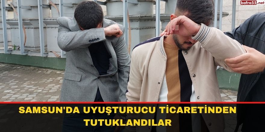 Samsun'da Uyuşturucu ticaretinden tutuklandılar