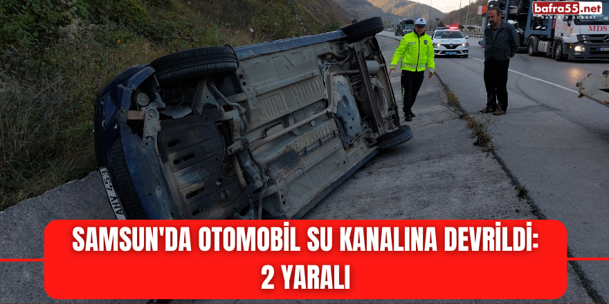 Samsun'da otomobil su kanalına devrildi: 2 yaralı