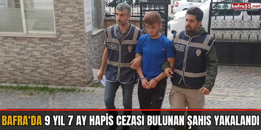 Bafra'da 9 yıl 7 ay hapis cezası bulunan şahıs yakalandı