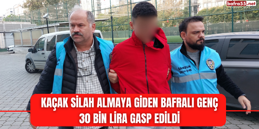 Kaçak silah almaya giden Bafralı genç 30 bin lira gasp edildi