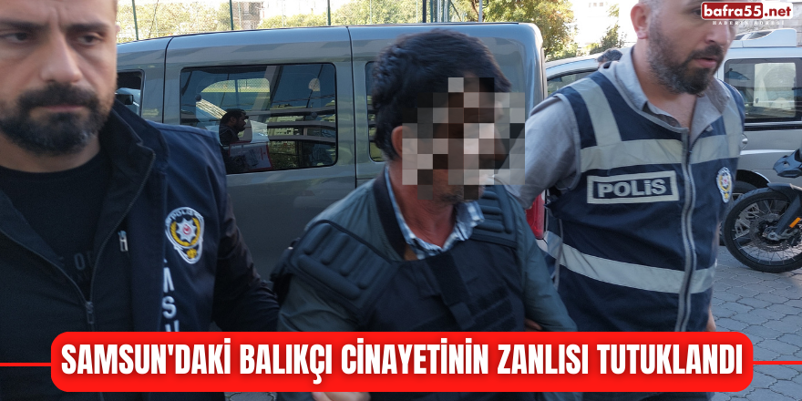 Samsun'daki balıkçı cinayetinin zanlısı tutuklandı