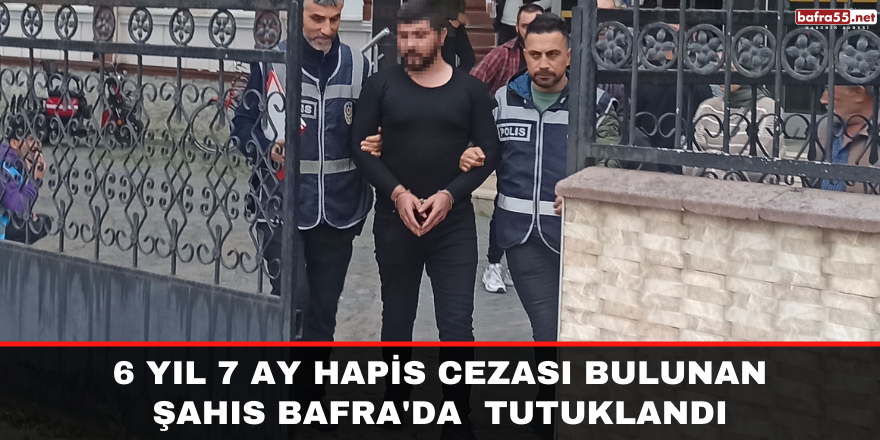 6 yıl 7 ay Hapis Cezası Bulunan Şahıs Bafra'da  Yakalandı