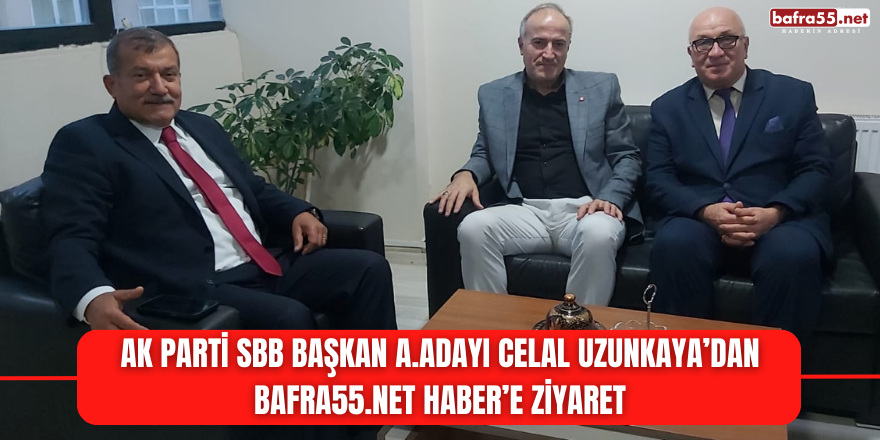 AK Parti SBB Başkan A.Adayı Celal Uzunkaya’dan Bafra55.Net Haber’e Ziyaret