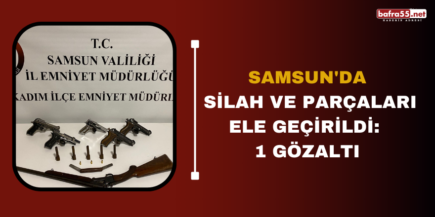 Samsun'da silah ve parçaları ele geçirildi: 1 gözaltı