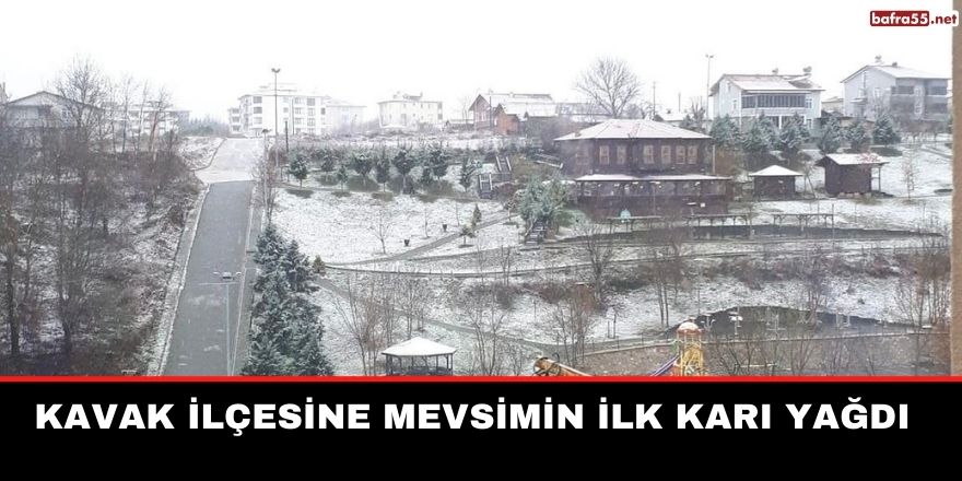 Kavak ilçesine mevsimin ilk karı yağdı