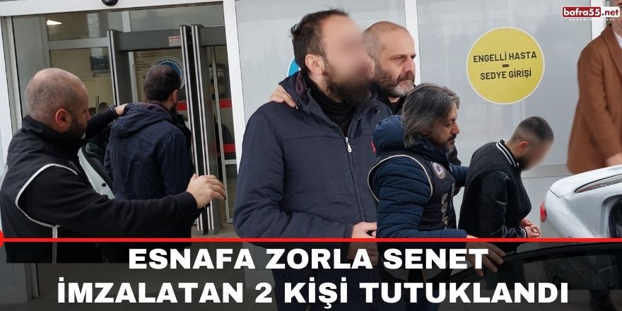 Esnafa zorla senet imzalatan 2 kişi tutuklandı