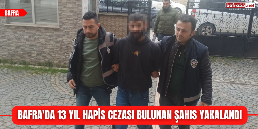 Bafra'da 13 yıl hapis cezası bulunan şahıs yakalandı