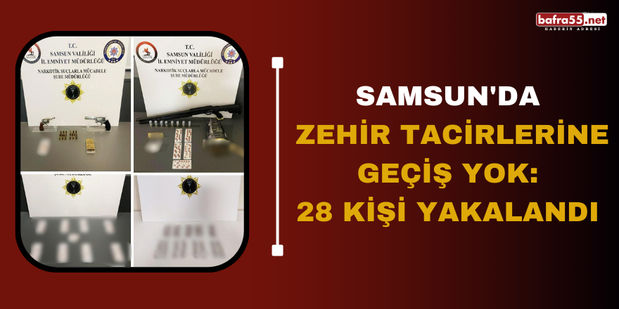 Samsun'da zehir tacirlerine geçiş yok: 28 kişi yakalandı