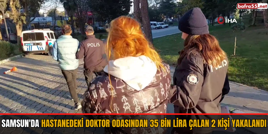 Samsun'da hastanedeki doktor odasından 35 bin lira çalan 2 kişi yakalandı