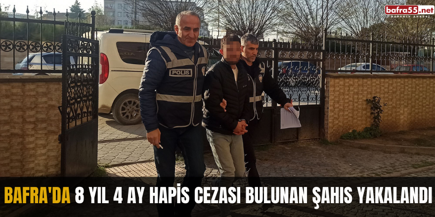 Bafra'da 8 yıl 4 ay hapis cezası bulunan şahıs yakalandı