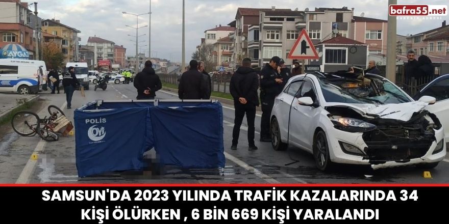 Samsun'da 2023 yılında trafik kazalarında 34 ölürken , 6 bin 669 kişi yaralandı