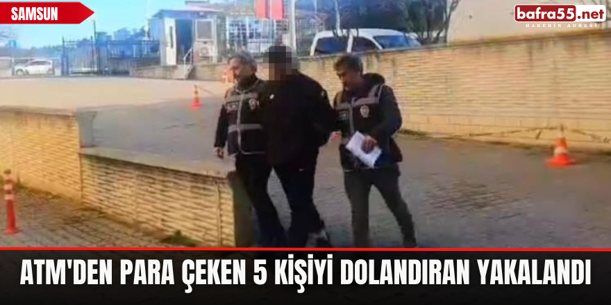 ATM'den para çeken 5 kişiyi dolandıran yakalandı