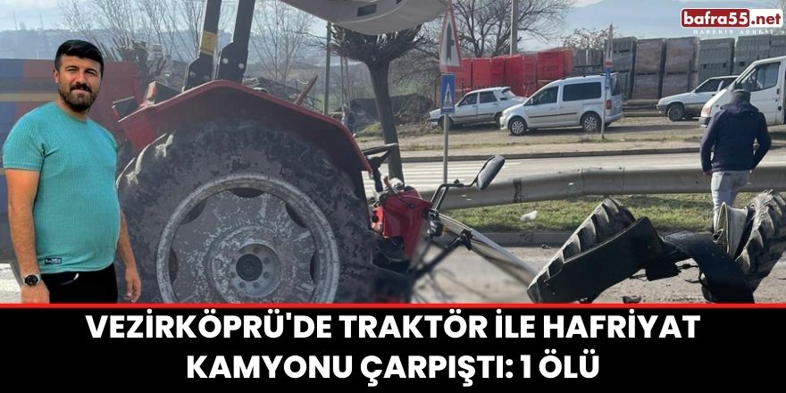 Traktör ile hafriyat kamyonu çarpıştı: 1 ölü