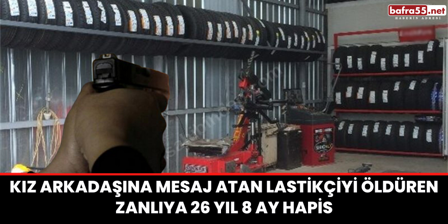 Kız arkadaşına mesaj atan lastikçiyi öldüren zanlıya 26 yıl 8 ay hapis